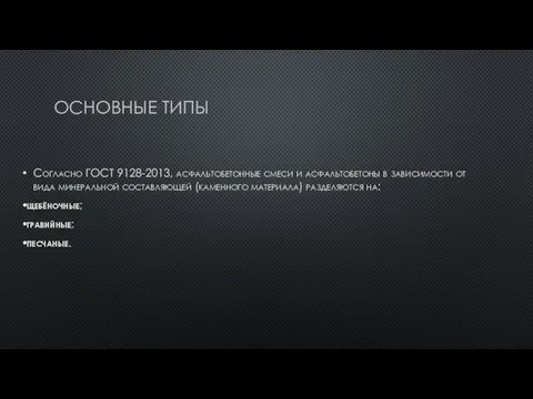 ОСНОВНЫЕ ТИПЫ Согласно ГОСТ 9128-2013, асфальтобетонные смеси и асфальтобетоны в