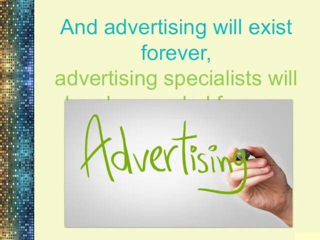 And advertising will exist forever, advertising specialists will be also needed forever.