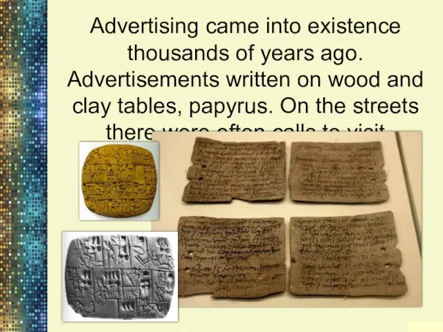 Advertising came into existence thousands of years ago. Advertisements written