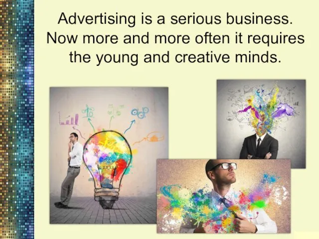 Advertising is a serious business. Now more and more often