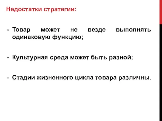 Недостатки стратегии: Товар может не везде выполнять одинаковую функцию; Культурная