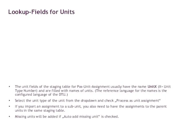 The unit fields of the staging table for Pos-Unit-Assignment usually