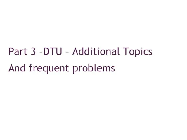 Part 3 –DTU – Additional Topics And frequent problems