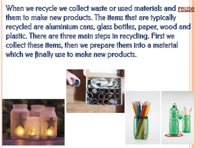 When we recycle we collect waste or used materials and