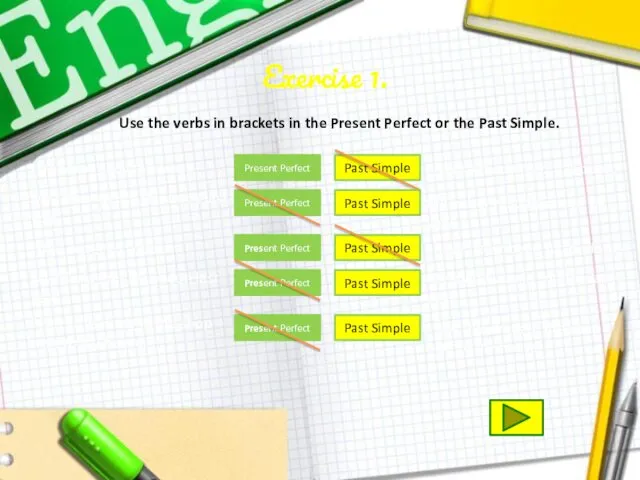 Exercise 1. Present Perfect Past Simple Use the verbs in