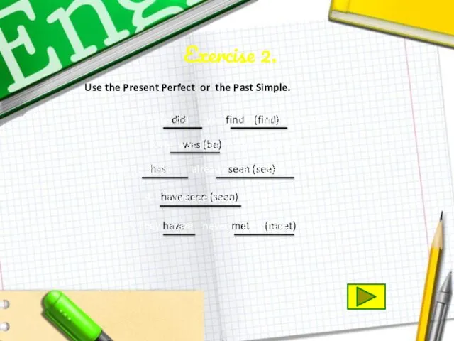 Exercise 2. Use the Present Perfect or the Past Simple.