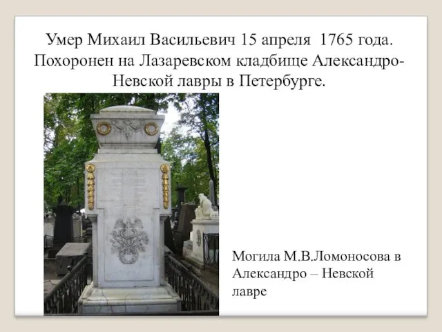 Могила М.В.Ломоносова в Александро – Невской лавре Умер Михаил Васильевич 15 апреля 1765