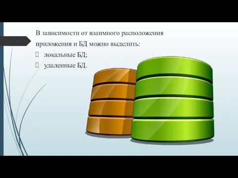 В зависимости от взаимного расположения приложения и БД можно выделить: локальные БД; удаленные БД.