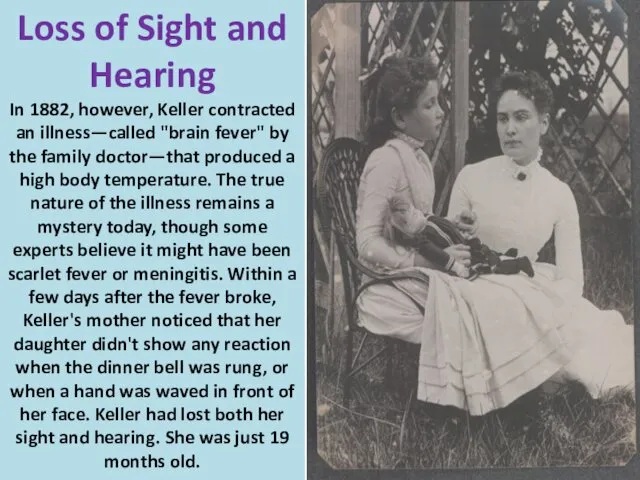 Loss of Sight and Hearing In 1882, however, Keller contracted an illness—called "brain