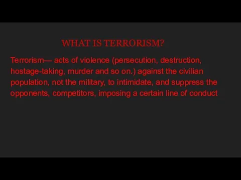 WHAT IS TERRORISM? Terrorism— acts of violence (persecution, destruction, hostage-taking,