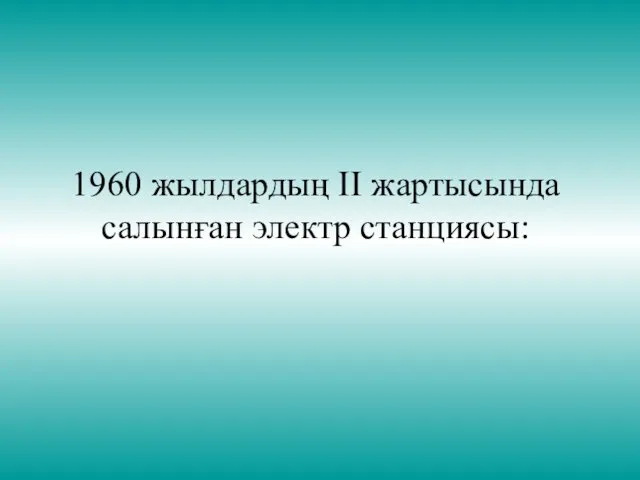 1960 жылдардың ІІ жартысында салынған электр станциясы: