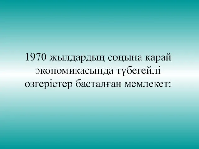 1970 жылдардың соңына қарай экономикасында түбегейлі өзгерістер басталған мемлекет: