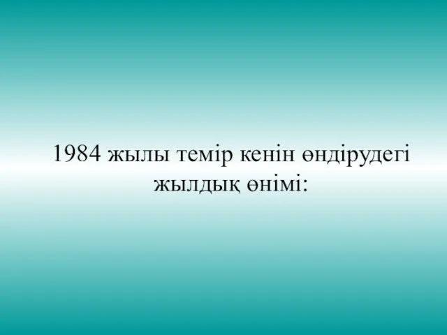 1984 жылы темір кенін өндірудегі жылдық өнімі: