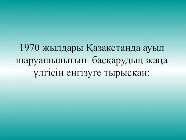 1970 жылдары Қазақстанда ауыл шаруашылығын басқарудың жаңа үлгісін енгізуге тырысқан: