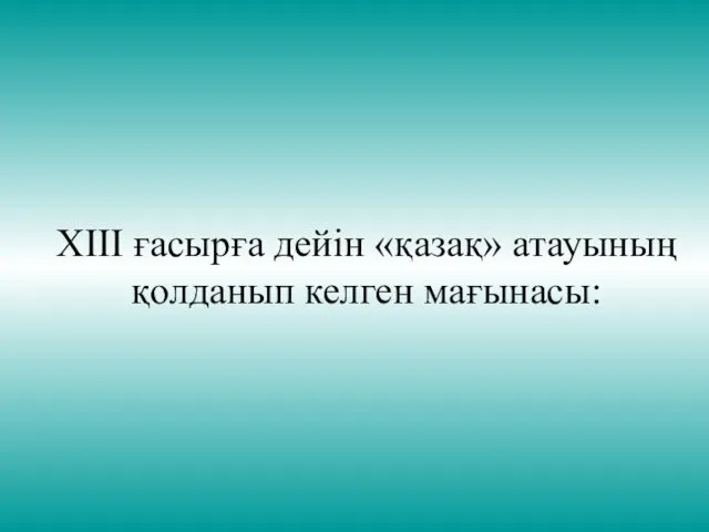 ХІІІ ғасырға дейін «қазақ» атауының қолданып келген мағынасы: