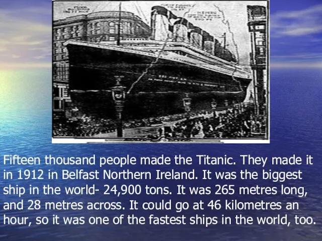Fifteen thousand people made the Titanic. They made it in