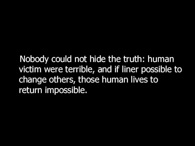 Nobody could not hide the truth: human victim were terrible,