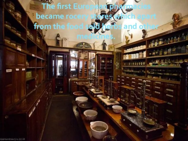 The first European pharmacies became rocery stores which apart from
