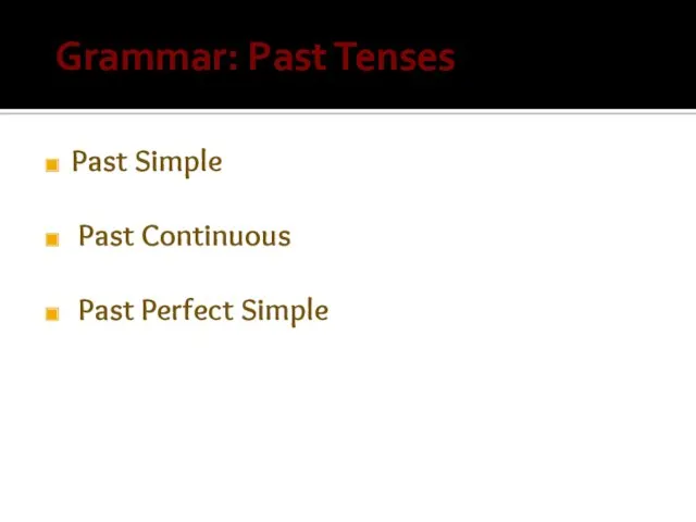 Grammar: Past Tenses Past Simple Past Continuous Past Perfect Simple