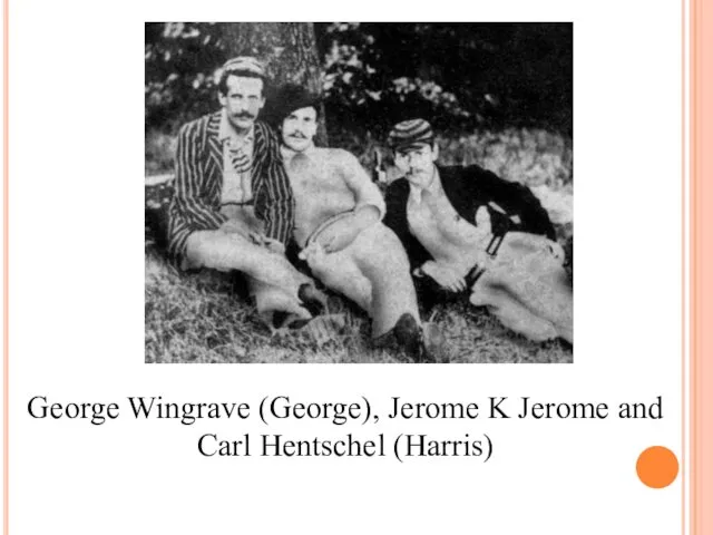 George Wingrave (George), Jerome K Jerome and Carl Hentschel (Harris)