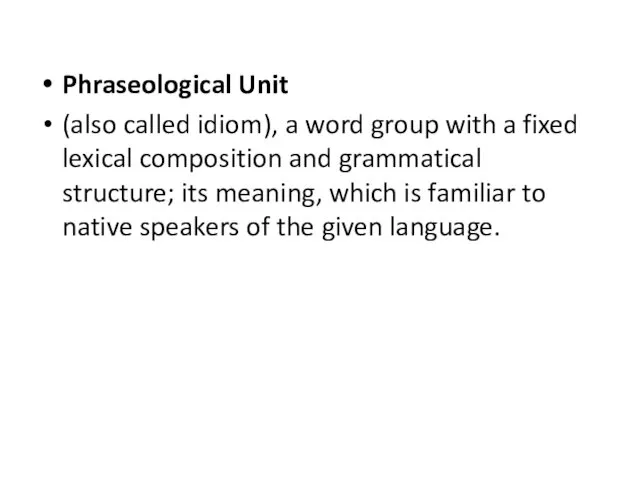 Phraseological Unit (also called idiom), a word group with a fixed lexical composition