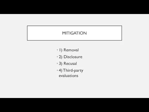 MITIGATION 1) Removal 2) Disclosure 3) Recusal 4) Third-party evaluations