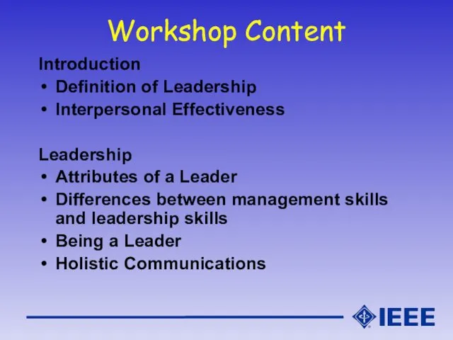 Workshop Content Introduction Definition of Leadership Interpersonal Effectiveness Leadership Attributes