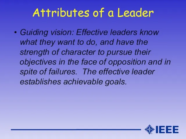 Attributes of a Leader Guiding vision: Effective leaders know what