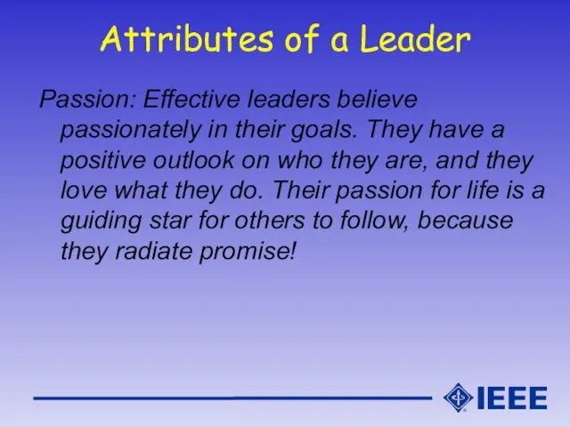 Attributes of a Leader Passion: Effective leaders believe passionately in