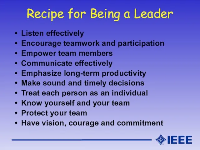 Recipe for Being a Leader Listen effectively Encourage teamwork and