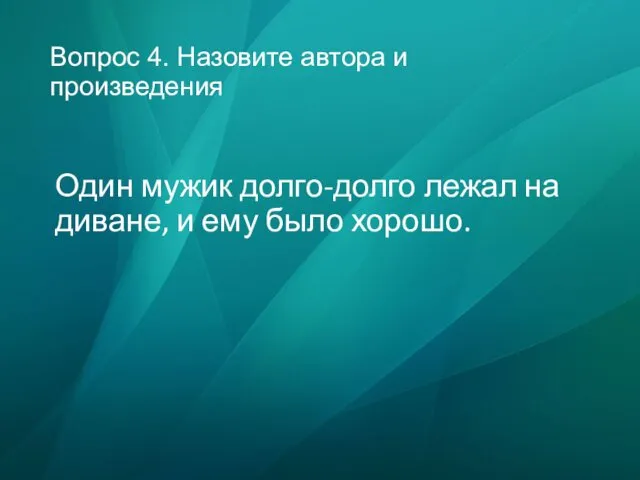 Вопрос 4. Назовите автора и произведения Один мужик долго-долго лежал на диване, и ему было хорошо.