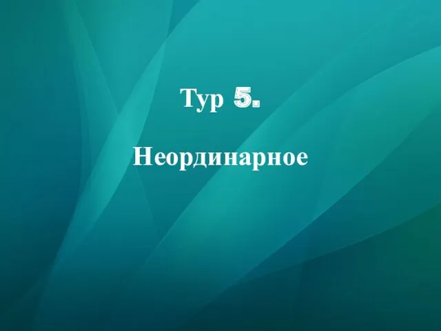 Тур 5. Неординарное