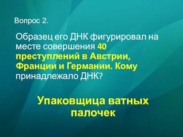 Вопрос 2. Образец его ДНК фигурировал на месте совершения 40