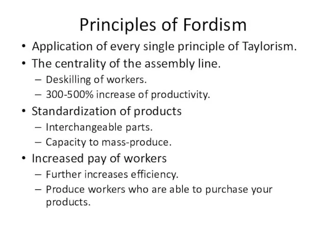 Principles of Fordism Application of every single principle of Taylorism. The centrality of