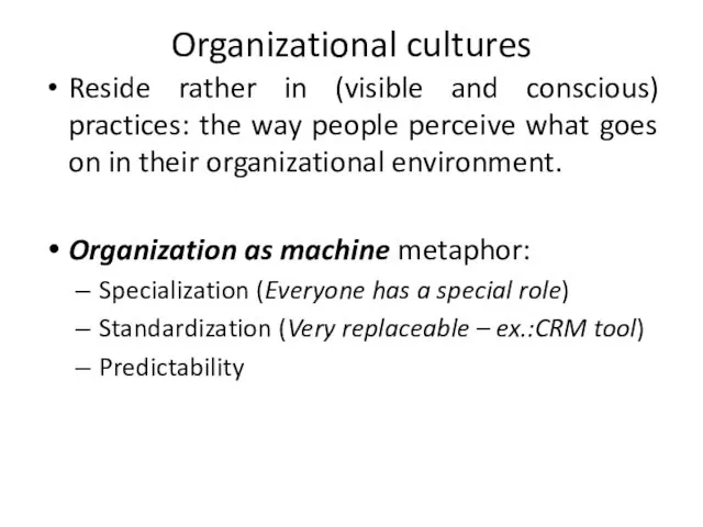 Organizational cultures Reside rather in (visible and conscious) practices: the way people perceive