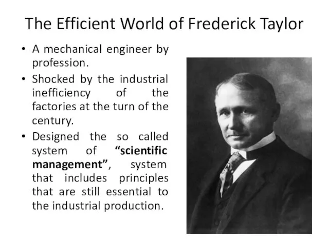 The Efficient World of Frederick Taylor A mechanical engineer by profession. Shocked by
