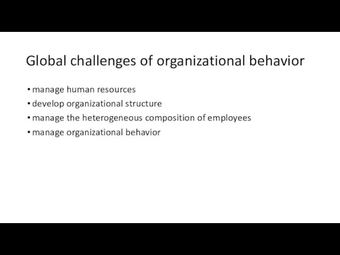 Global challenges of organizational behavior manage human resources develop organizational structure manage the
