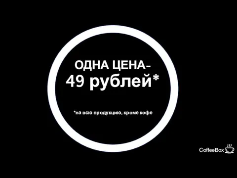 ОДНА ЦЕНА- 49 рублей* *на всю продукцию, кроме кофе CoffeeBox