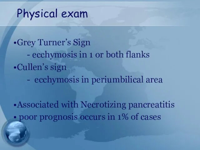 Physical exam Grey Turner’s Sign - ecchymosis in 1 or both flanks Cullen’s