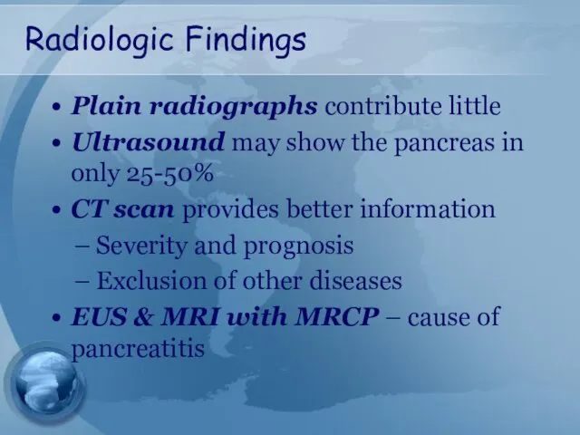Radiologic Findings Plain radiographs contribute little Ultrasound may show the pancreas in only