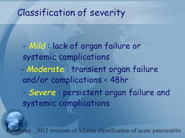 Classification of severity - Mild : lack of organ failure or systemic complications