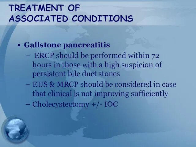 TREATMENT OF ASSOCIATED CONDITIONS Gallstone pancreatitis ERCP should be performed within 72 hours