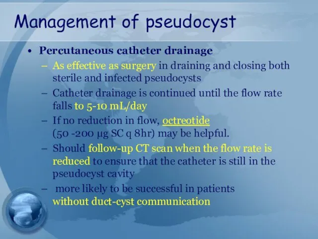 Management of pseudocyst Percutaneous catheter drainage As effective as surgery in draining and