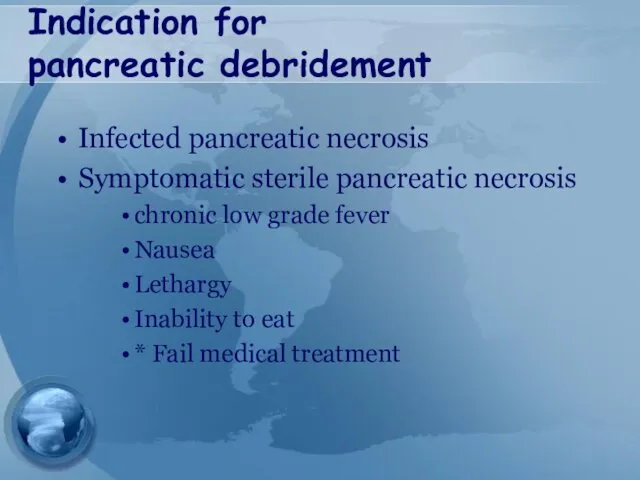 Indication for pancreatic debridement Infected pancreatic necrosis Symptomatic sterile pancreatic necrosis chronic low