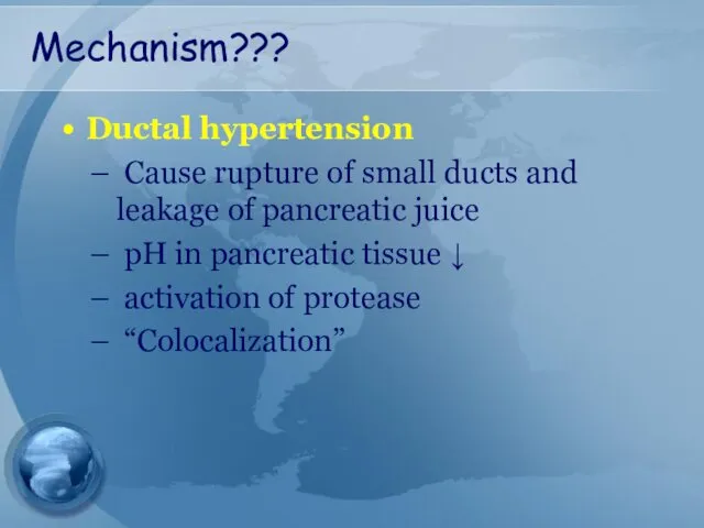 Mechanism??? Ductal hypertension Cause rupture of small ducts and leakage of pancreatic juice