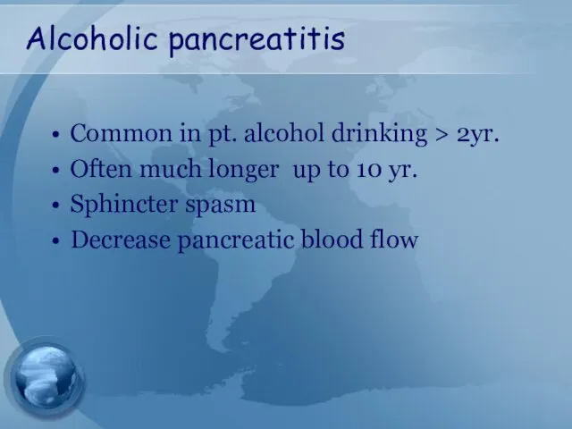 Alcoholic pancreatitis Common in pt. alcohol drinking > 2yr. Often