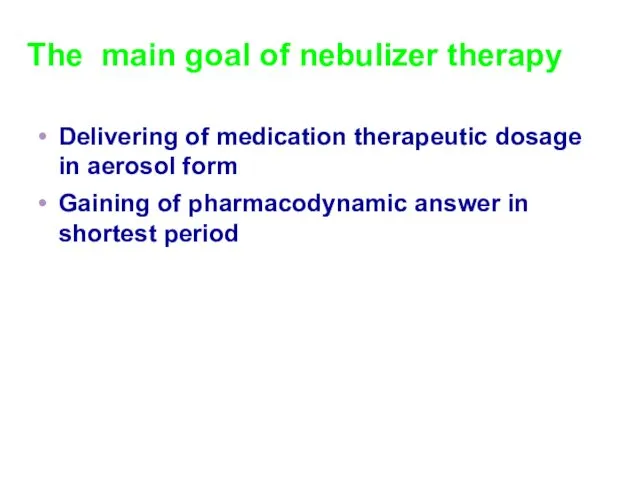 The main goal of nebulizer therapy Delivering of medication therapeutic