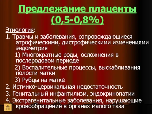 Предлежание плаценты (0,5-0,8%) Этиология: 1. Травмы и заболевания, сопровождающиеся атрофическими,