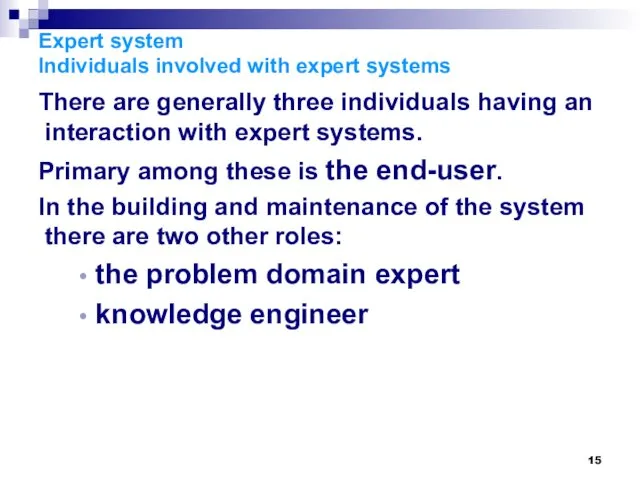 Expert system Individuals involved with expert systems There are generally three individuals having