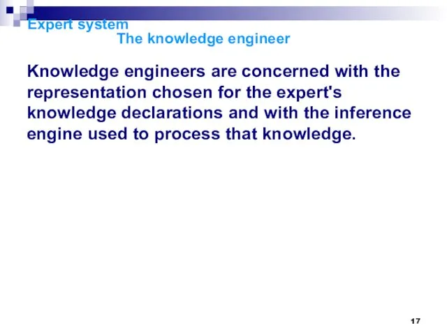 Expert system The knowledge engineer Knowledge engineers are concerned with the representation chosen